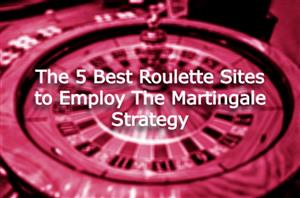 Best Roulette Sites To Employ Martingale